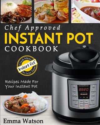 Instant Pot Cookbook: Chef Approved Instant Pot Recipes Made for Your Instant Pot - Cook More in Less Time - Watson, Emma
