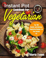 Instant Pot Cookbook for Vegetarian: Top 100 Healthy and Delicious Vegetarian Recipes for Your Instant Pot