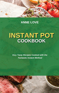 Instant Pot Cookbook: Very Tasty Recipes Cooked with the Fantastic Instant Method