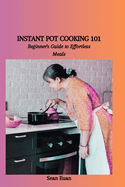 Instant Pot Cooking 101: Beginner's Guide to Effortless Meals