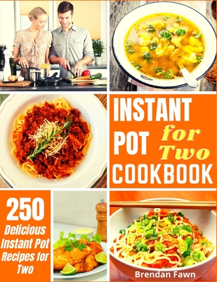 Instant Pot for Two Cookbook: 250 Delicious Instant Pot Recipes for Two - Fawn, Brendan