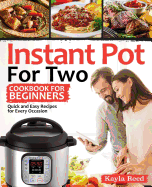 Instant Pot for Two Cookbook for Beginners: Quick and Easy Recipes for Every Occasion