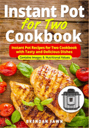 Instant Pot for Two Cookbook: Instant Pot Recipes for Two Cookbook with Tasty and Delicious Dishes