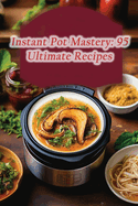 Instant Pot Mastery: 95 Ultimate Recipes