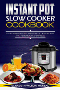 Instant Pot Slow Cooker Cookbook: Delicious Instant Pot Pressure Cooker Recipes That Require Ten Steps or Less