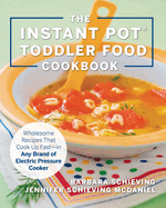 Instant Pot Toddler Food Cookbook: Wholesome Recipes That Cook Up Fast--In Any Brand of Electric Pressure Cooker