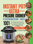 Instant Pot Ultra Pressure Cooker Cookbook 1001: The Complete Guide of Instant Pot Ultra 10-in-1 Multi-Use Pressure Cooker Enjoy Tasty Time-saving Recipes on A Budget Live Healthily and Happily