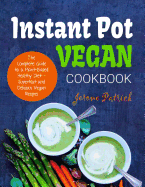 Instant Pot Vegan Cookbook: The Complete Guide to a Plant-Based Healthy Diet - Superfast and Delicious Vegan Recipes