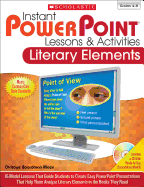 Instant Powerpoint(r) Lessons & Activities: Literary Elements: 16 Model Lessons That Guide Students to Create Easy PowerPoint Presentations That Help Them Analyze Literary Elements in the Books They Read