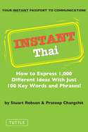Instant Thai: How to Express 1,000 Different Ideas with Just 100 Key Words and Phrases! (Thai Phrasebook)
