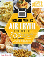 Instant Vortex Air Fryer Cookbook: 200 Quick and Easy Recipes, 25 Tips and Tricks to use the Vortex in the Best and Healthy Way and become an Air Fryer Master