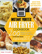 Instant Vortex Air Fryer Cookbook: 200 Quick & Easy Recipes, 25 Tips and Tricks to use the Vortex in the Best and Healthy Way and become an Air Fryer Master