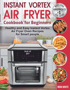 Instant Vortex Air Fryer Cookbook for Beginners: Healthy and Easy Instant Vortex Air Fryer Oven Recipes for Smart people.
