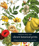 Instant Wall Art Vibrant Botanical Prints: 45 Ready-To-Frame Illustrations for Your Home D?cor