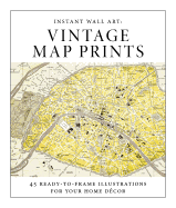 Instant Wall Art - Vintage Map Prints: 45 Ready-To-Frame Illustrations for Your Home Dcor