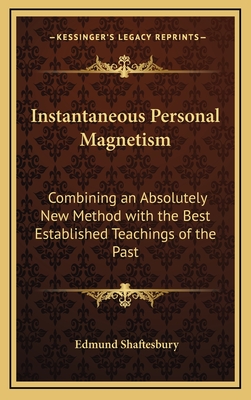 Instantaneous Personal Magnetism: Combining an Absolutely New Method with the Best Established Teachings of the Past - Shaftesbury, Edmund