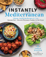 Instantly Mediterranean: Vibrant, Satisfying Recipes for Your Instant Pot(r), Electric Pressure Cooker, and Air Fryer: A Cookbook