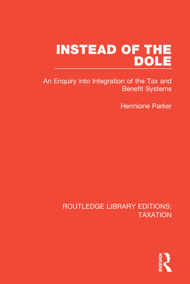 Instead of the Dole: An Enquiry into Integration of the Tax and Benefit Systems - Parker, Hermione