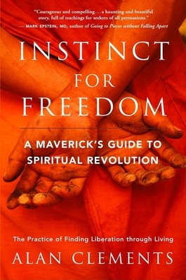 Instinct for Freedom: A Maverick's Guide to Spiritual Revolution - Clements, Alan