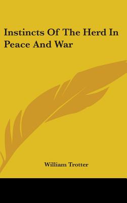 Instincts Of The Herd In Peace And War - Trotter, William