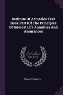 Institute Of Actuaries Text Book Part IOf The Principles Of Interest Life Annuities And Assurances