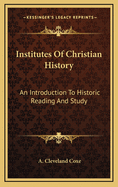 Institutes of Christian History: An Introduction to Historic Reading and Study