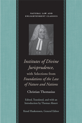 Institutes of Divine Jurisprudence, with Selections from Foundations of the Law of Nature and Nations - Thomasius, Christian, and Ahnert, Thomas (Editor)