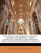 Institutes of Ecclesiastical History: Ancient and Modern ... Much Corrected, Enlarged, and Improved from the Primary Authorities, Volume 3