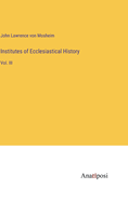 Institutes of Ecclesiastical History: Vol. III