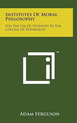 Institutes of Moral Philosophy: For the Use of Students in the College of Edinburgh - Ferguson, Adam