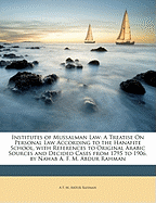 Institutes of Mussalman Law: A Treatise on Personal Law According to the Hanafite School, with References to Original Arabic Sources and Decided Cases from 1795 to 1906. by Nawab A. F. M. Abdur Rahman
