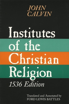 Institutes of the Christian Religion: Embracing Almost the Whole Sum of Piety & Whatever is Necessary to Know of the Doctrine of Salvation - Calvin, John, and Battles, Ford Lewis (Translated by), and Rienstra, M Howard (Preface by)