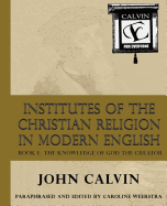 Institutes of the Christian Religion in Modern English: Book I: The Knowledge of God the Creator