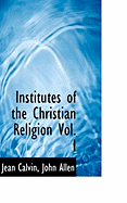 Institutes of the Christian Religion Vol. I