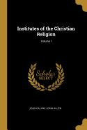 Institutes of the Christian religion (Volume I)