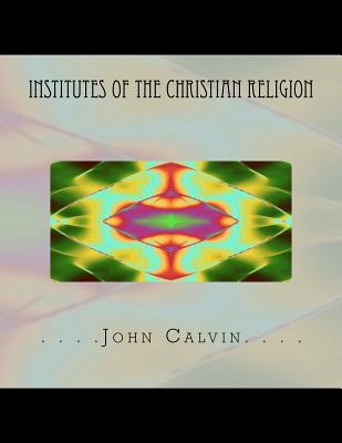 Institutes of the Christian Religion - Adamo, Thomas (Editor), and Calvin, John