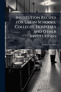 Institution Recipes for Use in Schools, Colleges, Hospitals and Other Institutions
