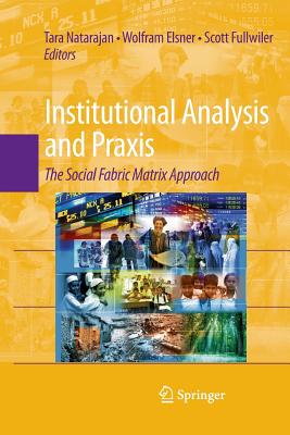 Institutional Analysis and PRAXIS: The Social Fabric Matrix Approach - Natarajan, Tara (Editor), and Elsner, Wolfram (Editor), and Fullwiler, Scott (Editor)