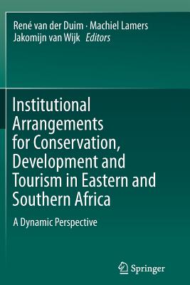 Institutional Arrangements for Conservation, Development and Tourism in Eastern and Southern Africa: A Dynamic Perspective - Van Der Duim, Ren (Editor), and Lamers, Machiel (Editor), and Van Wijk, Jakomijn (Editor)
