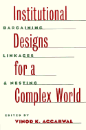 Institutional Designs for a Complex World: Bargaining, Linkages, and Nesting - Aggarwal, Vinod K (Editor)
