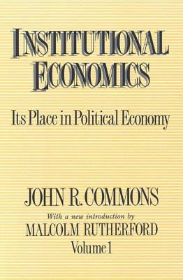 Institutional Economics: Its Place in Political Economy, Volume 1 - Commons, John R (Editor)