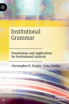 Institutional Grammar: Foundations and Applications for Institutional Analysis - Frantz, Christopher K., and Siddiki, Saba