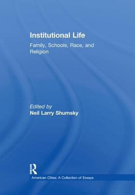 Institutional Life: Family, Schools, Race, and Religion - Shumsky, Neil L (Editor)