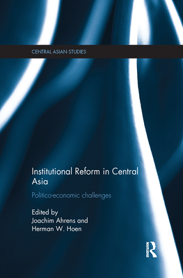 Institutional Reform in Central Asia: Politico-Economic Challenges - Ahrens, Joachim (Editor), and Hoen, Herman W. (Editor)