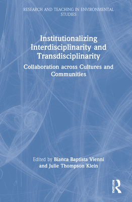 Institutionalizing Interdisciplinarity and Transdisciplinarity: Collaboration across Cultures and Communities - Vienni-Baptista, Bianca (Editor), and Thompson Klein, Julie (Editor)