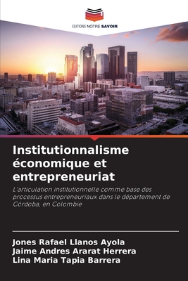 Institutionnalisme conomique et entrepreneuriat - Llanos Ayola, Jones Rafael, and Ararat Herrera, Jaime Andres, and Tapia Barrera, Lina Maria