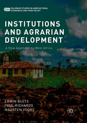 Institutions and Agrarian Development: A New Approach to West Africa - Bulte, Erwin, and Richards, Paul, and Voors, Maarten