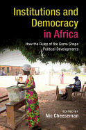 Institutions and Democracy in Africa: How the Rules of the Game Shape Political Developments