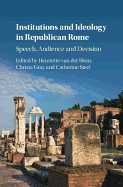Institutions and Ideology in Republican Rome: Speech, Audience and Decision