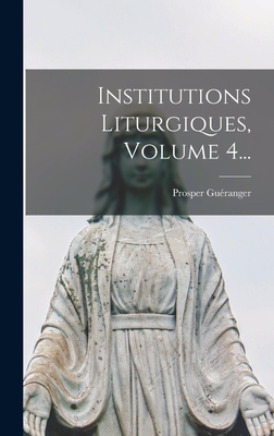 Institutions Liturgiques, Volume 4... - Gueranger, Prosper